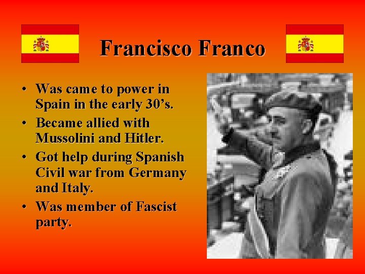 Francisco Franco • Was came to power in Spain in the early 30’s. •