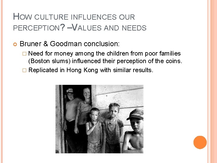 HOW CULTURE INFLUENCES OUR PERCEPTION? –VALUES AND NEEDS Bruner & Goodman conclusion: � Need