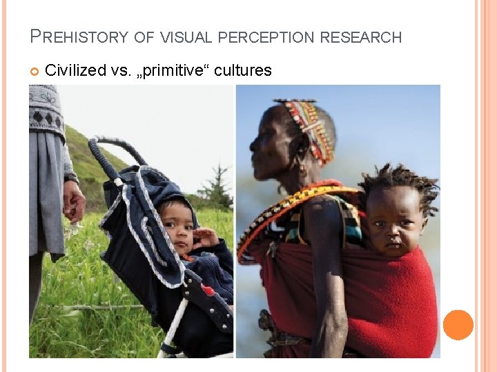 PREHISTORY OF VISUAL PERCEPTION RESEARCH Civilized vs. „primitive“ cultures 