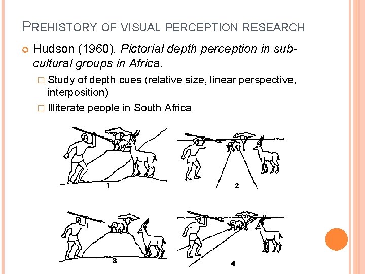 PREHISTORY OF VISUAL PERCEPTION RESEARCH Hudson (1960). Pictorial depth perception in subcultural groups in
