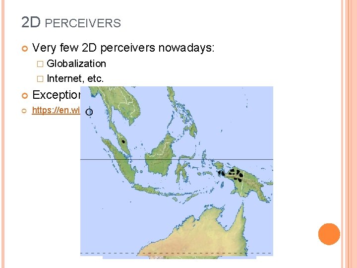 2 D PERCEIVERS Very few 2 D perceivers nowadays: � Globalization � Internet, etc.