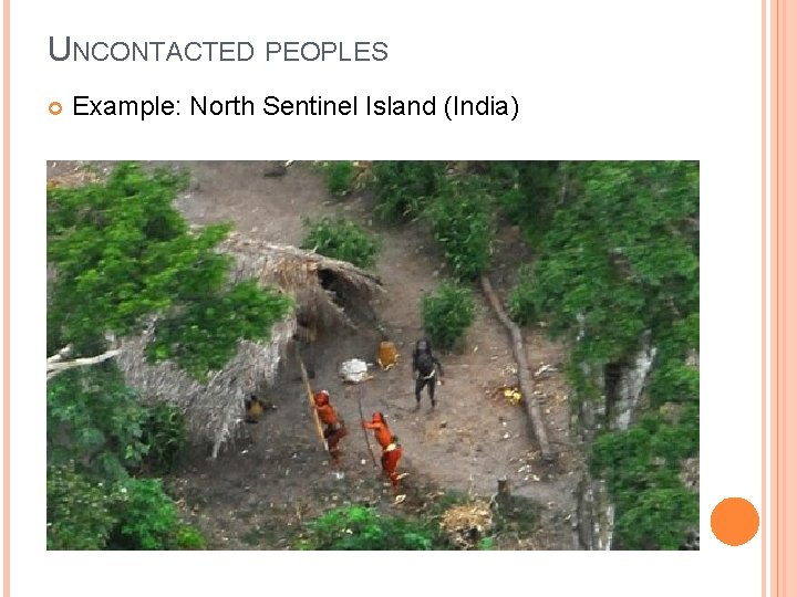 UNCONTACTED PEOPLES Example: North Sentinel Island (India) 