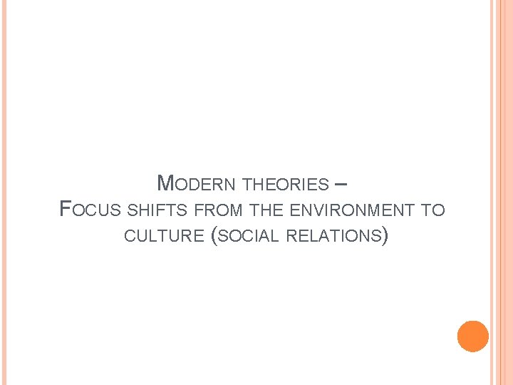 MODERN THEORIES – FOCUS SHIFTS FROM THE ENVIRONMENT TO CULTURE (SOCIAL RELATIONS) 
