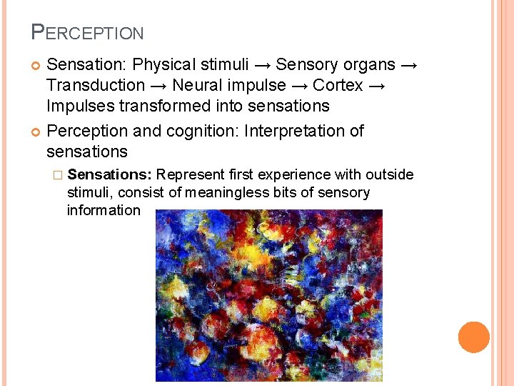 PERCEPTION Sensation: Physical stimuli → Sensory organs → Transduction → Neural impulse → Cortex