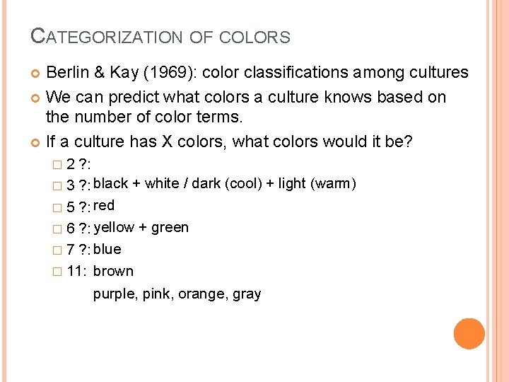 CATEGORIZATION OF COLORS Berlin & Kay (1969): color classifications among cultures We can predict