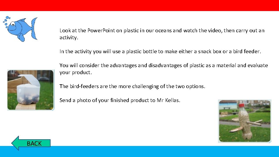 Look at the Power. Point on plastic in our oceans and watch the video,