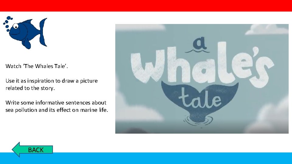 Watch ‘The Whales Tale’. Use it as inspiration to draw a picture related to
