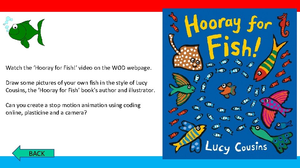 Watch the ‘Hooray for Fish!’ video on the WOD webpage. Draw some pictures of