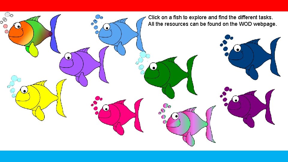 Click on a fish to explore and find the different tasks. All the resources