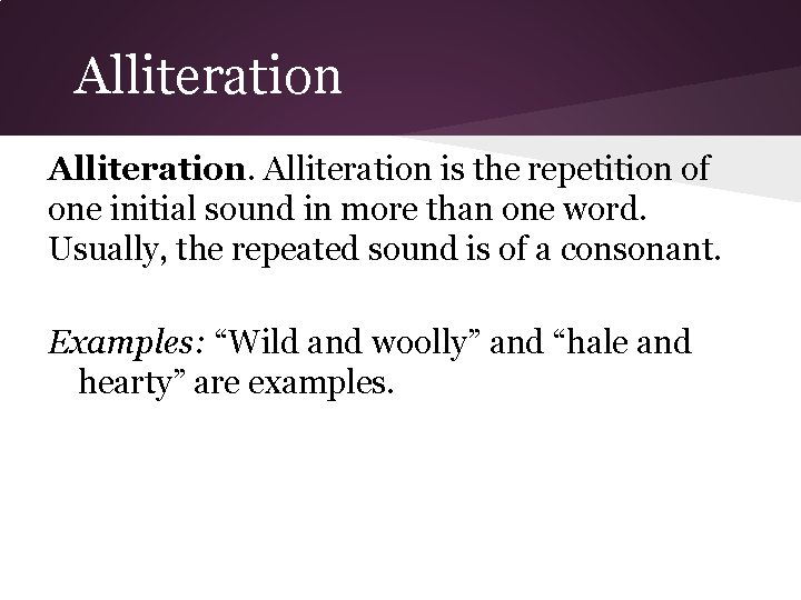 Alliteration is the repetition of one initial sound in more than one word. Usually,