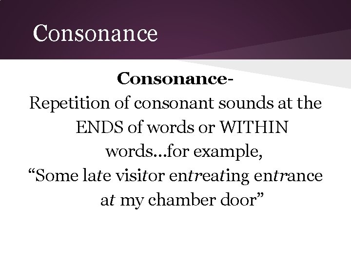 Consonance. Repetition of consonant sounds at the ENDS of words or WITHIN words…for example,