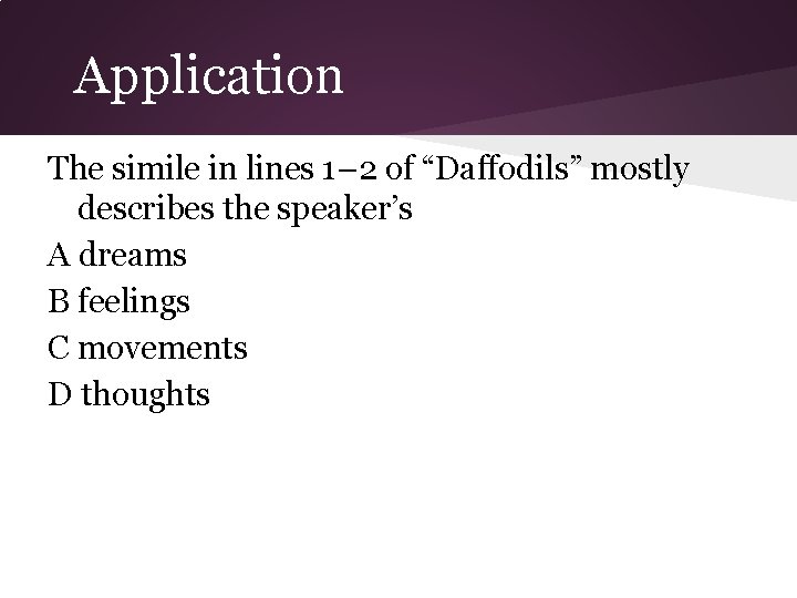 Application The simile in lines 1– 2 of “Daffodils” mostly describes the speaker’s A