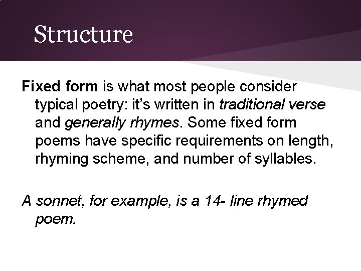 Structure Fixed form is what most people consider typical poetry: it’s written in traditional