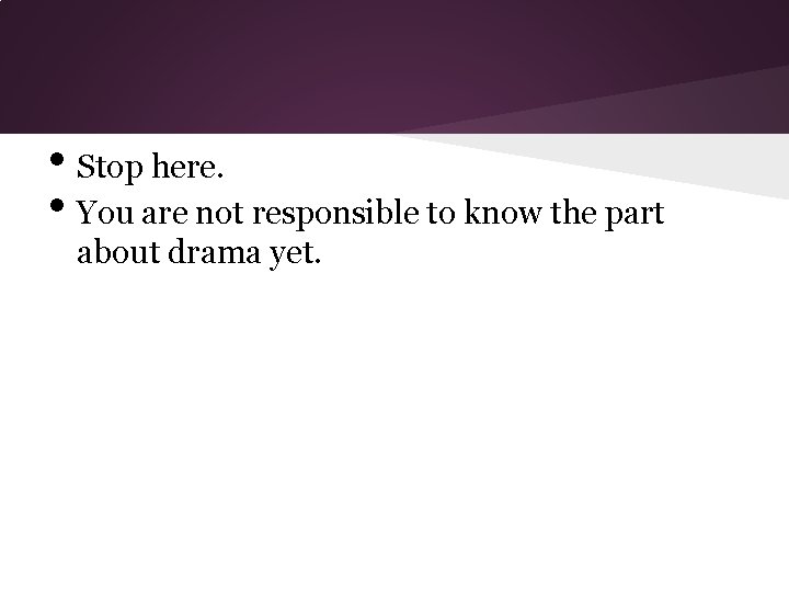  • Stop here. • You are not responsible to know the part about