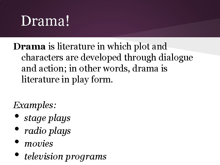 Drama! Drama is literature in which plot and characters are developed through dialogue and