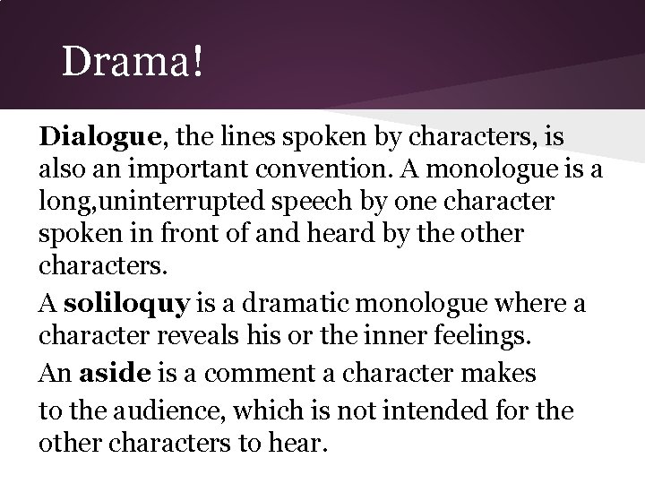 Drama! Dialogue, the lines spoken by characters, is also an important convention. A monologue