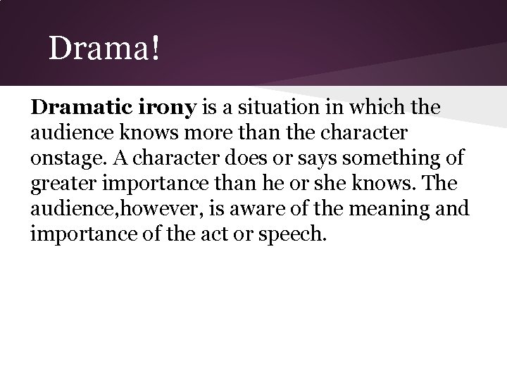 Drama! Dramatic irony is a situation in which the audience knows more than the
