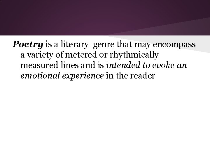 Poetry is a literary genre that may encompass a variety of metered or rhythmically