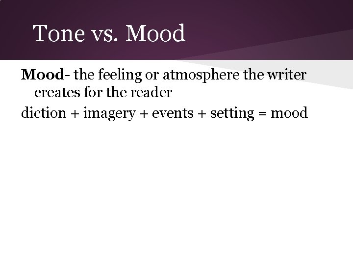 Tone vs. Mood- the feeling or atmosphere the writer creates for the reader diction