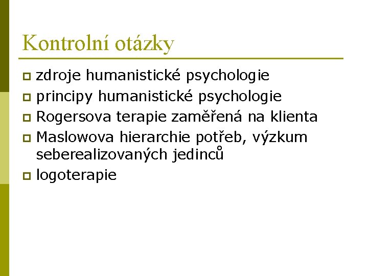 Kontrolní otázky zdroje humanistické psychologie p principy humanistické psychologie p Rogersova terapie zaměřená na