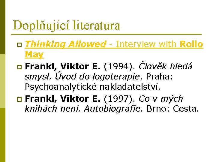 Doplňující literatura Thinking Allowed - Interview with Rollo May p Frankl, Viktor E. (1994).