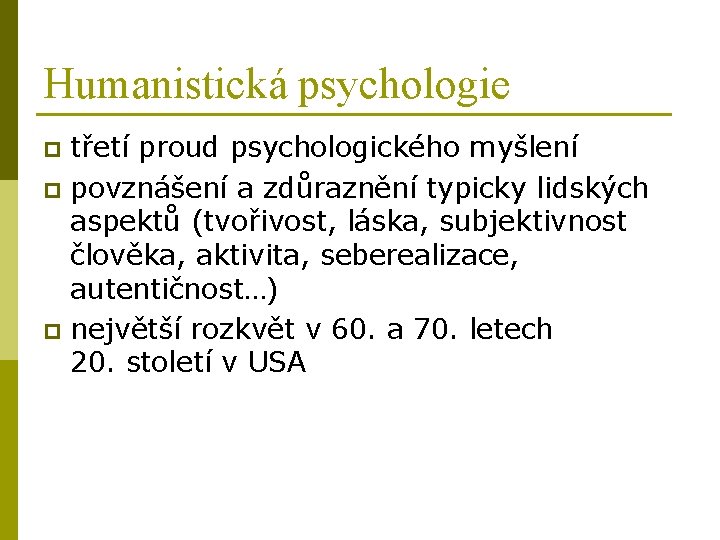 Humanistická psychologie třetí proud psychologického myšlení p povznášení a zdůraznění typicky lidských aspektů (tvořivost,