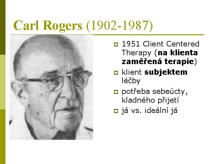 Carl Rogers (1902 -1987) p p 1951 Client Centered Therapy (na klienta zaměřená terapie)