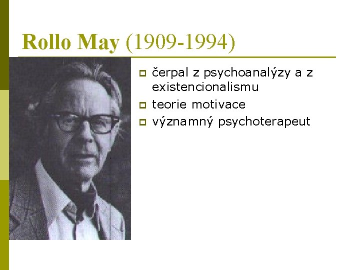 Rollo May (1909 -1994) p p p čerpal z psychoanalýzy a z existencionalismu teorie