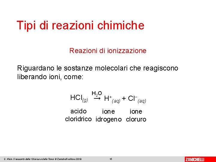 Tipi di reazioni chimiche Reazioni di ionizzazione Riguardano le sostanze molecolari che reagiscono liberando
