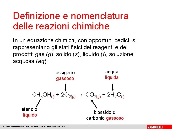 Definizione e nomenclatura delle reazioni chimiche In un equazione chimica, con opportuni pedici, si