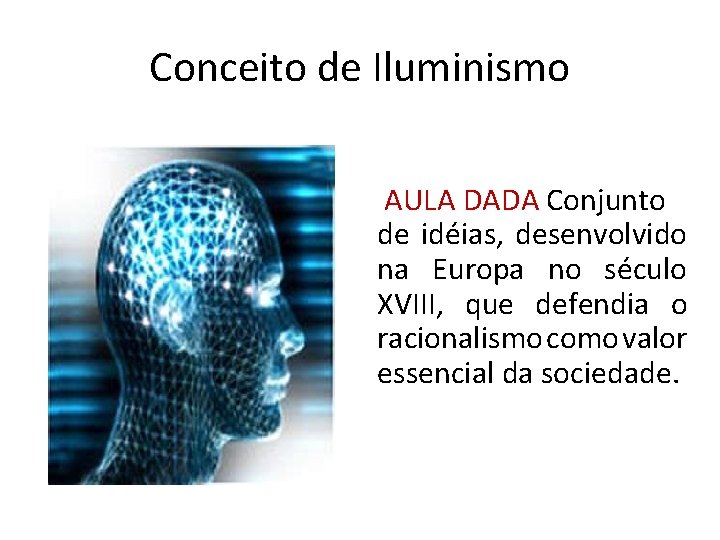 Conceito de Iluminismo AULA DADA Conjunto de idéias, desenvolvido na Europa no século XVIII,