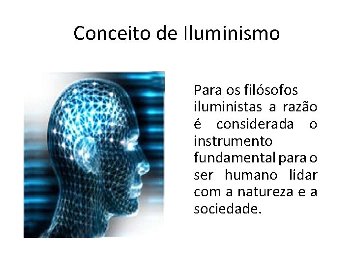 Conceito de Iluminismo Para os filósofos iluministas a razão é considerada o instrumento fundamental