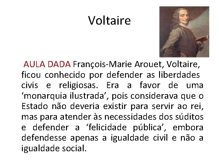 Voltaire AULA DADA François-Marie Arouet, Voltaire, ficou conhecido por defender as liberdades civis e