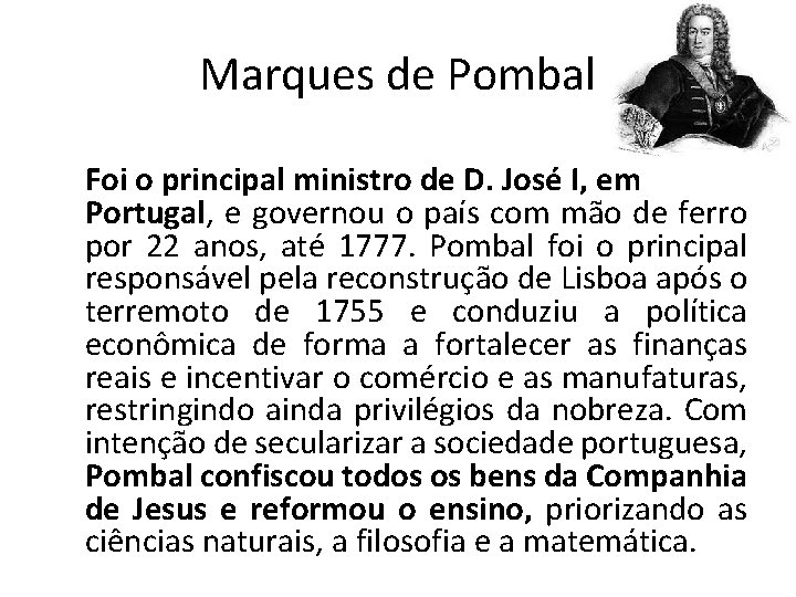 Marques de Pombal Foi o principal ministro de D. José I, em Portugal, e