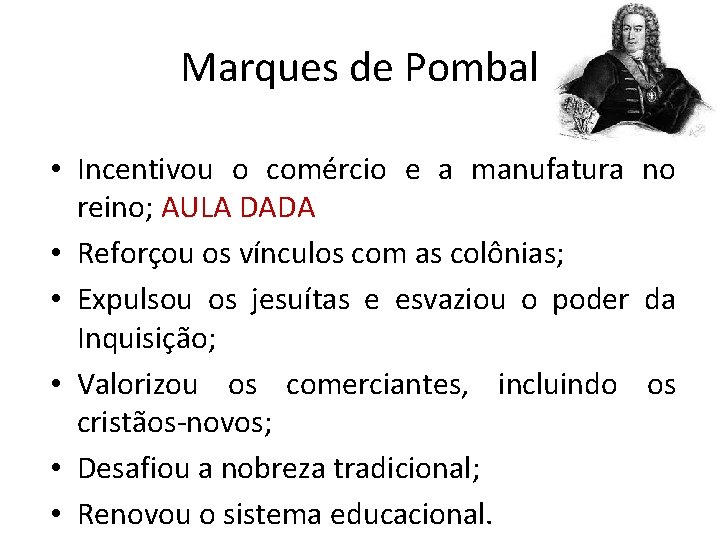 Marques de Pombal • Incentivou o comércio e a manufatura no reino; AULA DADA