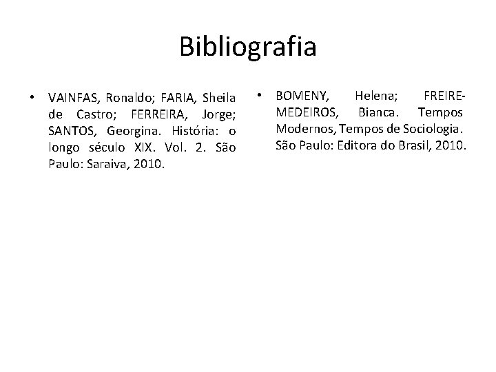 Bibliografia • VAINFAS, Ronaldo; FARIA, Sheila de Castro; FERREIRA, Jorge; SANTOS, Georgina. História: o