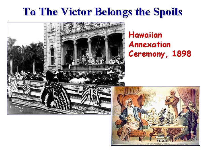 To The Victor Belongs the Spoils Hawaiian Annexation Ceremony, 1898 