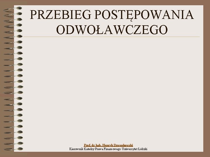 PRZEBIEG POSTĘPOWANIA ODWOŁAWCZEGO Prof. dr hab. Henryk Dzwonkowski Kierownik Katedry Prawa Finansowego Uniwersytet Łódzki