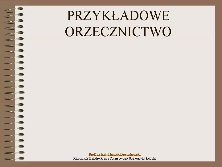 PRZYKŁADOWE ORZECZNICTWO Prof. dr hab. Henryk Dzwonkowski Kierownik Katedry Prawa Finansowego Uniwersytet Łódzki 