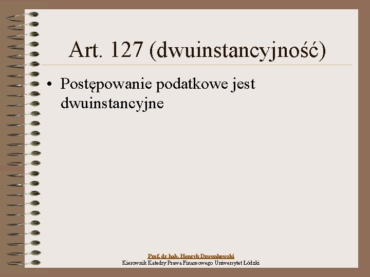 Art. 127 (dwuinstancyjność) • Postępowanie podatkowe jest dwuinstancyjne Prof. dr hab. Henryk Dzwonkowski Kierownik