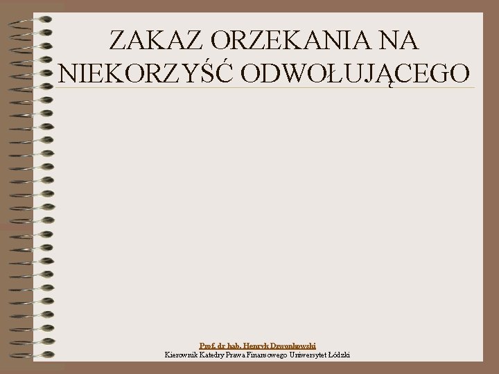 ZAKAZ ORZEKANIA NA NIEKORZYŚĆ ODWOŁUJĄCEGO Prof. dr hab. Henryk Dzwonkowski Kierownik Katedry Prawa Finansowego