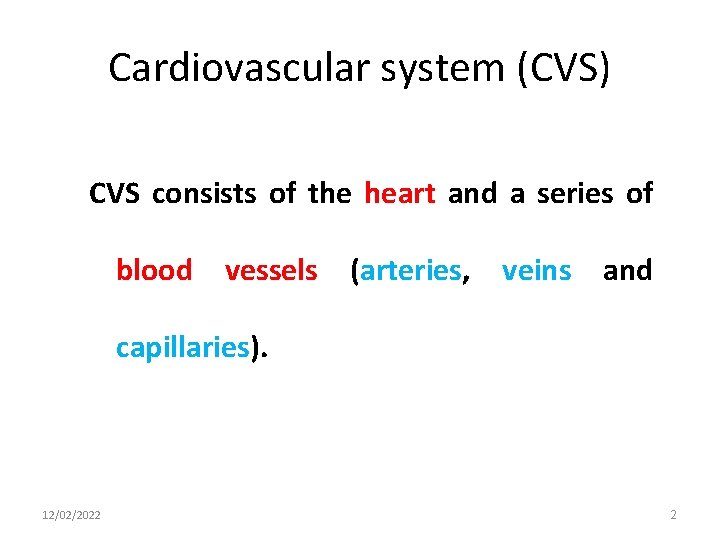 Cardiovascular system (CVS) CVS consists of the heart and a series of blood vessels