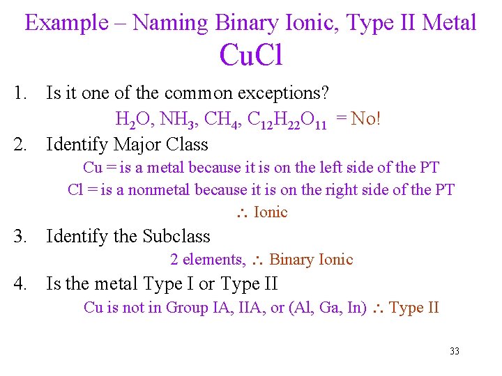 Example – Naming Binary Ionic, Type II Metal Cu. Cl 1. Is it one