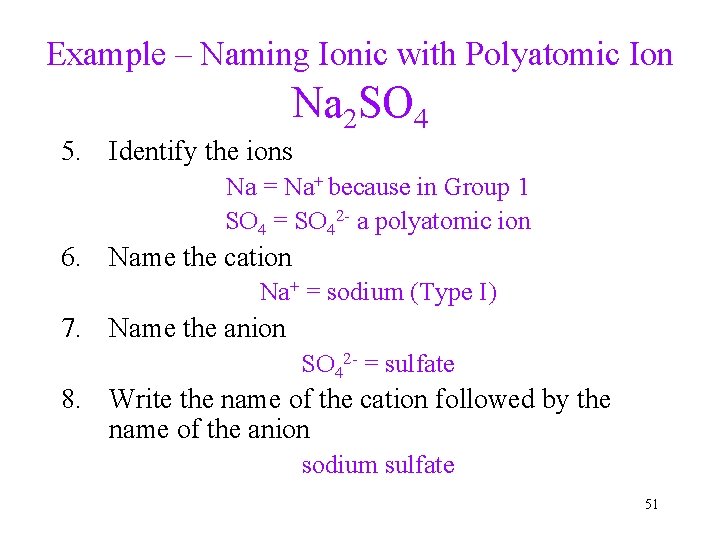 Example – Naming Ionic with Polyatomic Ion Na 2 SO 4 5. Identify the