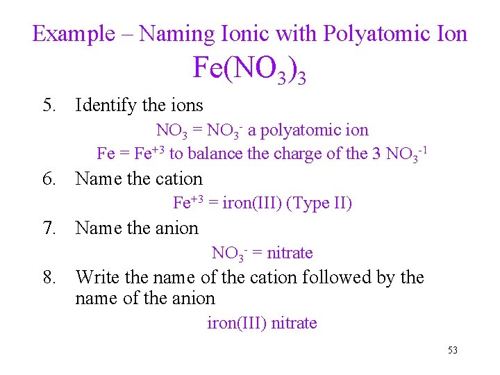 Example – Naming Ionic with Polyatomic Ion Fe(NO 3)3 5. Identify the ions NO