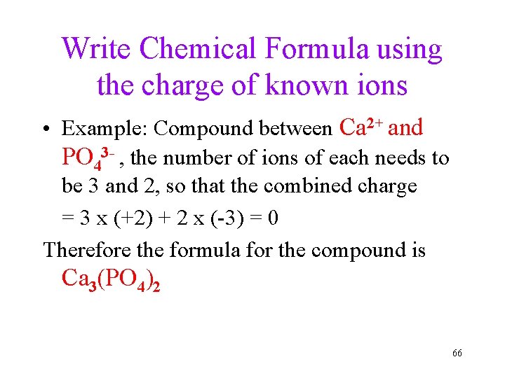 Write Chemical Formula using the charge of known ions • Example: Compound between Ca