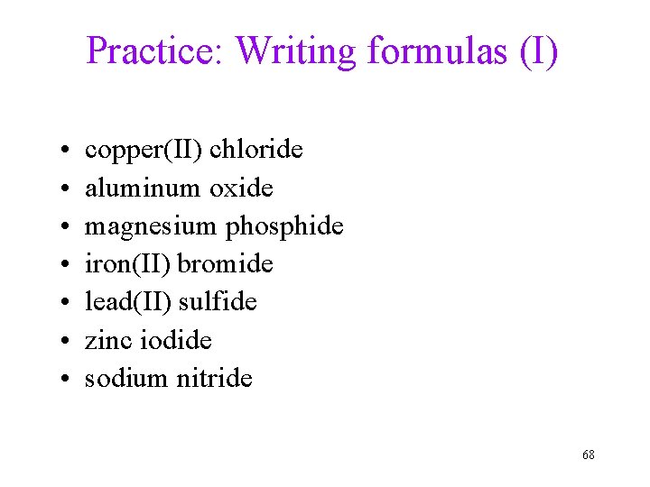 Practice: Writing formulas (I) • • copper(II) chloride aluminum oxide magnesium phosphide iron(II) bromide