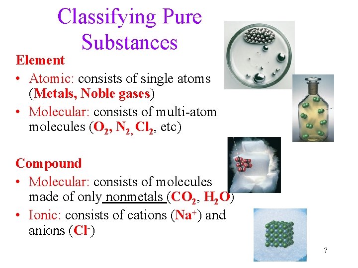 Classifying Pure Substances Element • Atomic: consists of single atoms (Metals, Noble gases) •