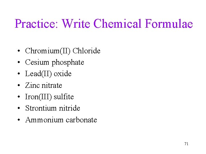 Practice: Write Chemical Formulae • • Chromium(II) Chloride Cesium phosphate Lead(II) oxide Zinc nitrate