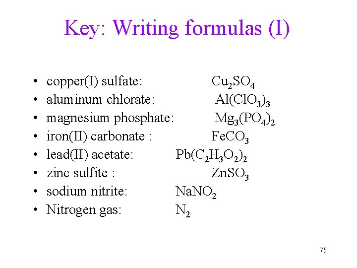 Key: Writing formulas (I) • • copper(I) sulfate: Cu 2 SO 4 aluminum chlorate: